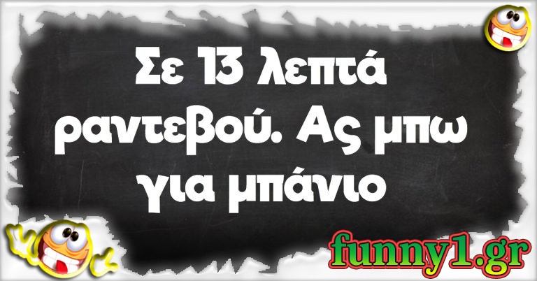 Σε 13 λεπτά ραντεβού